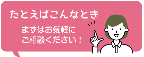 まずはお気軽に
ご相談ください！