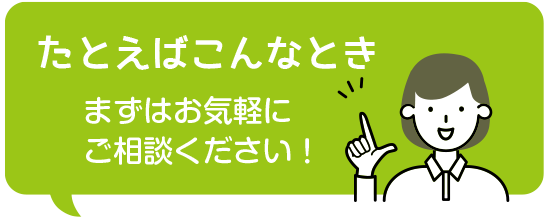 まずはお気軽に
ご相談ください！